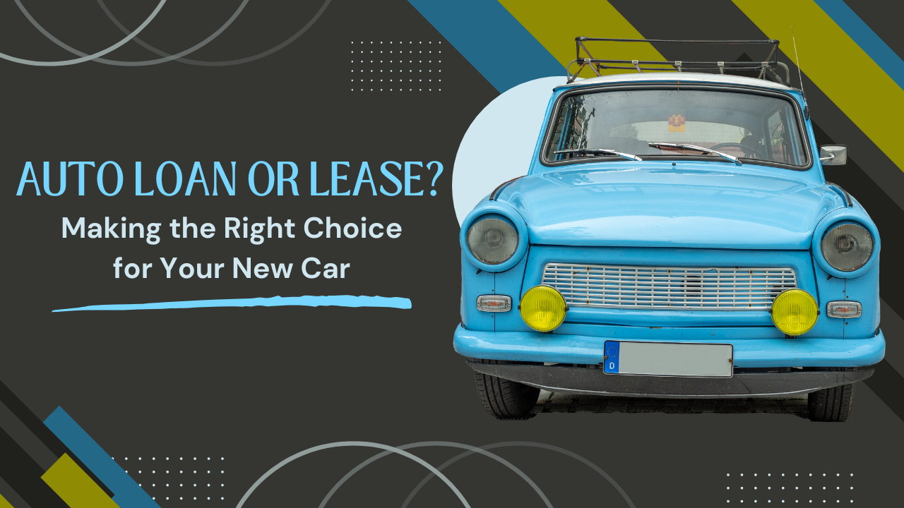 Auto Loan or Lease? Making the Right Choice for Your New Car